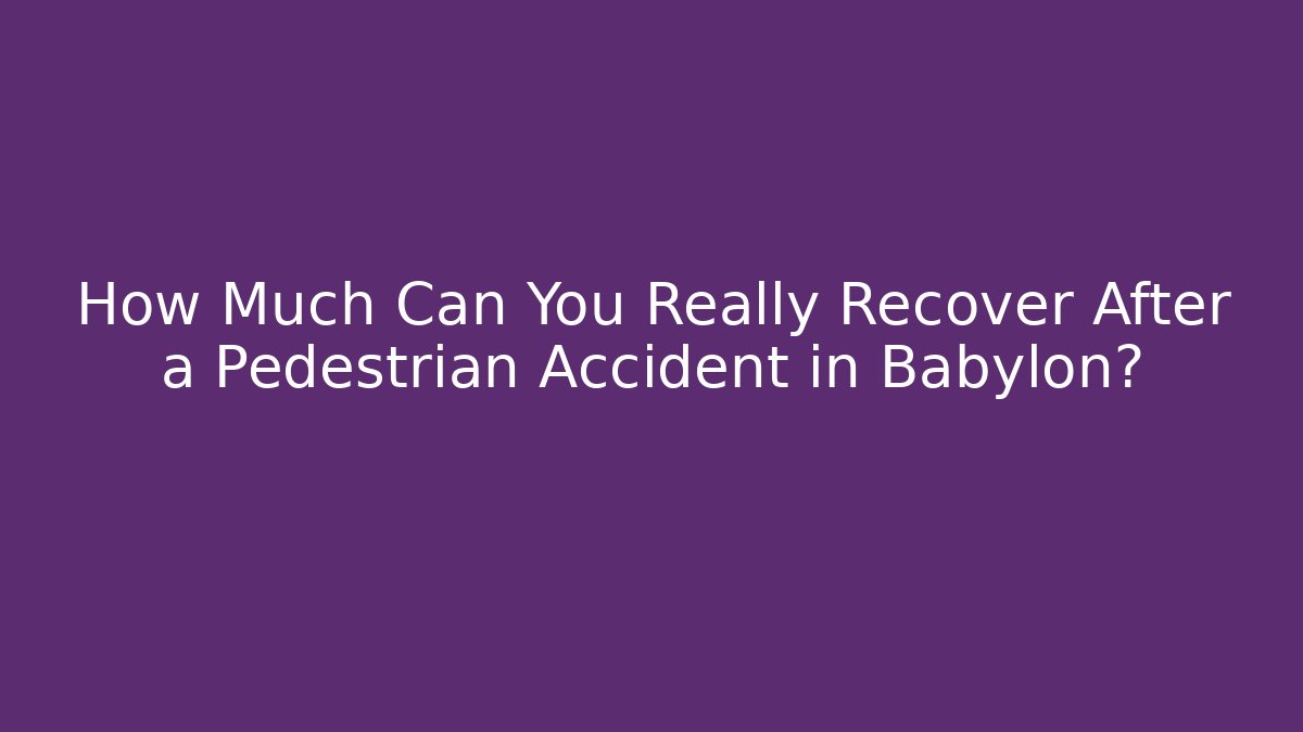 How Much Can You Really Recover After a Pedestrian Accident in Babylon?