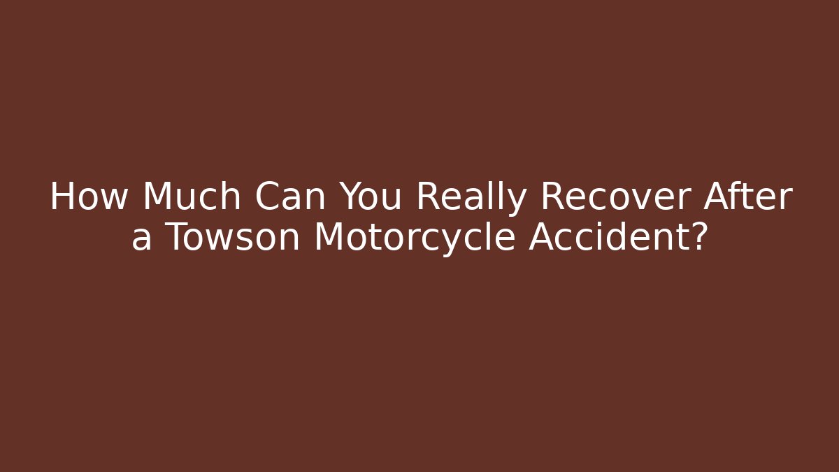 How Much Can You Really Recover After a Towson Motorcycle Accident?