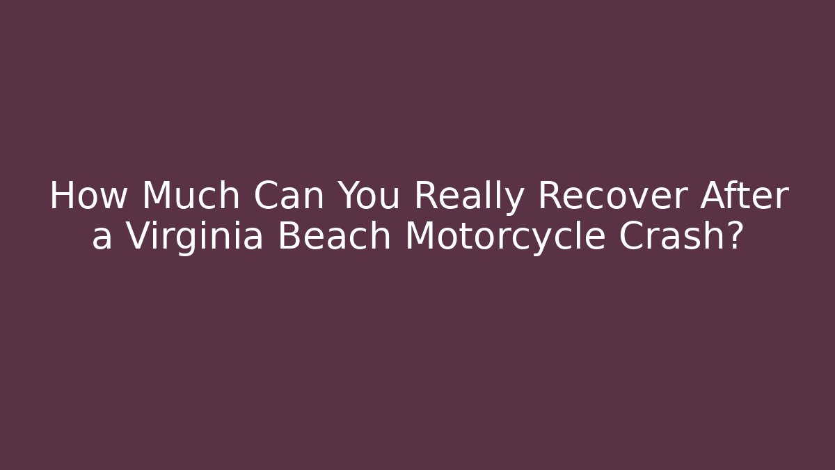 How Much Can You Really Recover After a Virginia Beach Motorcycle Crash?