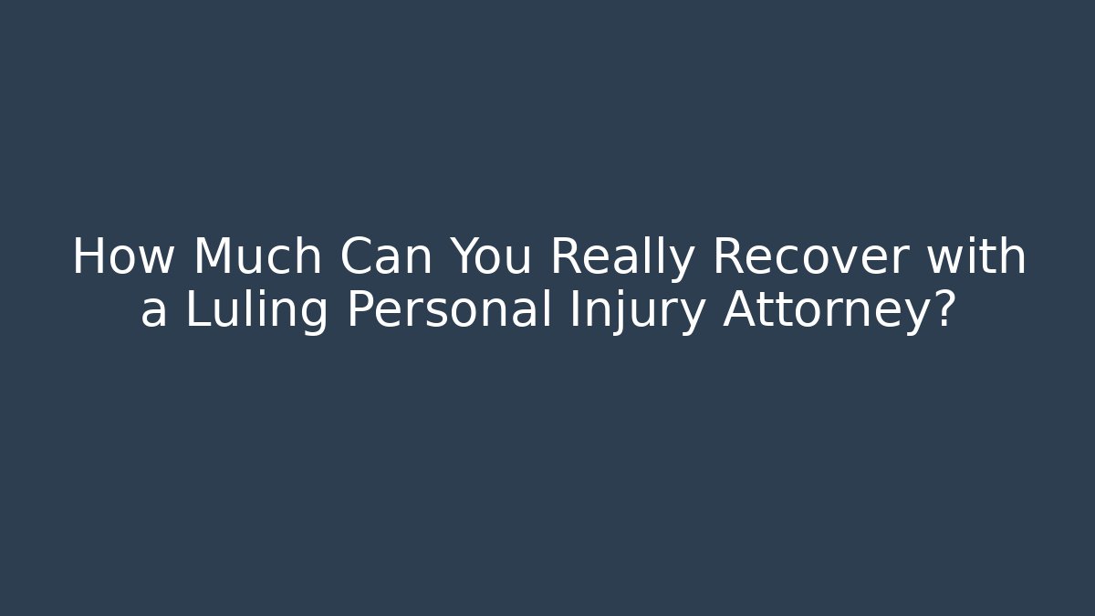 How Much Can You Really Recover with a Luling Personal Injury Attorney?