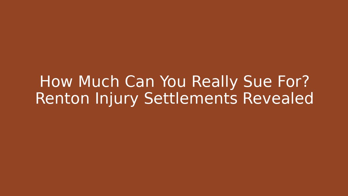 How Much Can You Really Sue For? Renton Injury Settlements Revealed