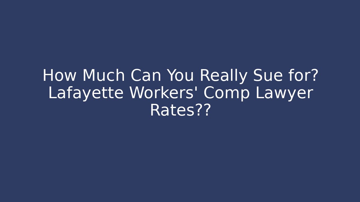 How Much Can You Really Sue for? Lafayette Workers' Comp Lawyer Rates揭秘