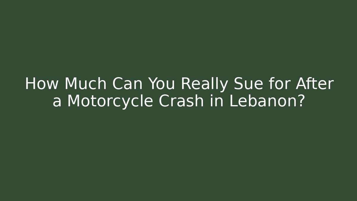 How Much Can You Really Sue for After a Motorcycle Crash in Lebanon?