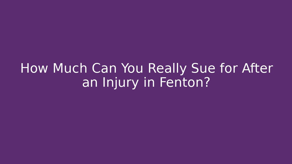 How Much Can You Really Sue for After an Injury in Fenton?