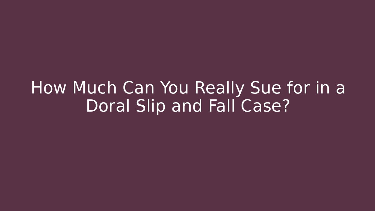 How Much Can You Really Sue for in a Doral Slip and Fall Case?