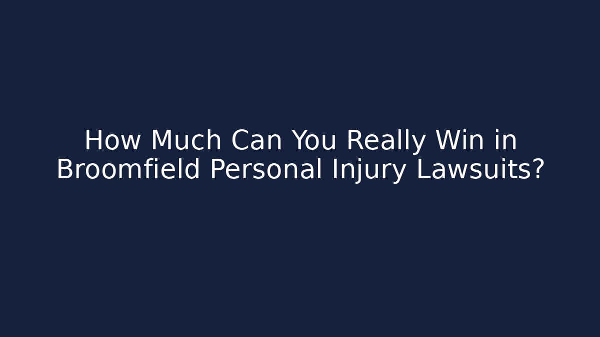 How Much Can You Really Win in Broomfield Personal Injury Lawsuits?
