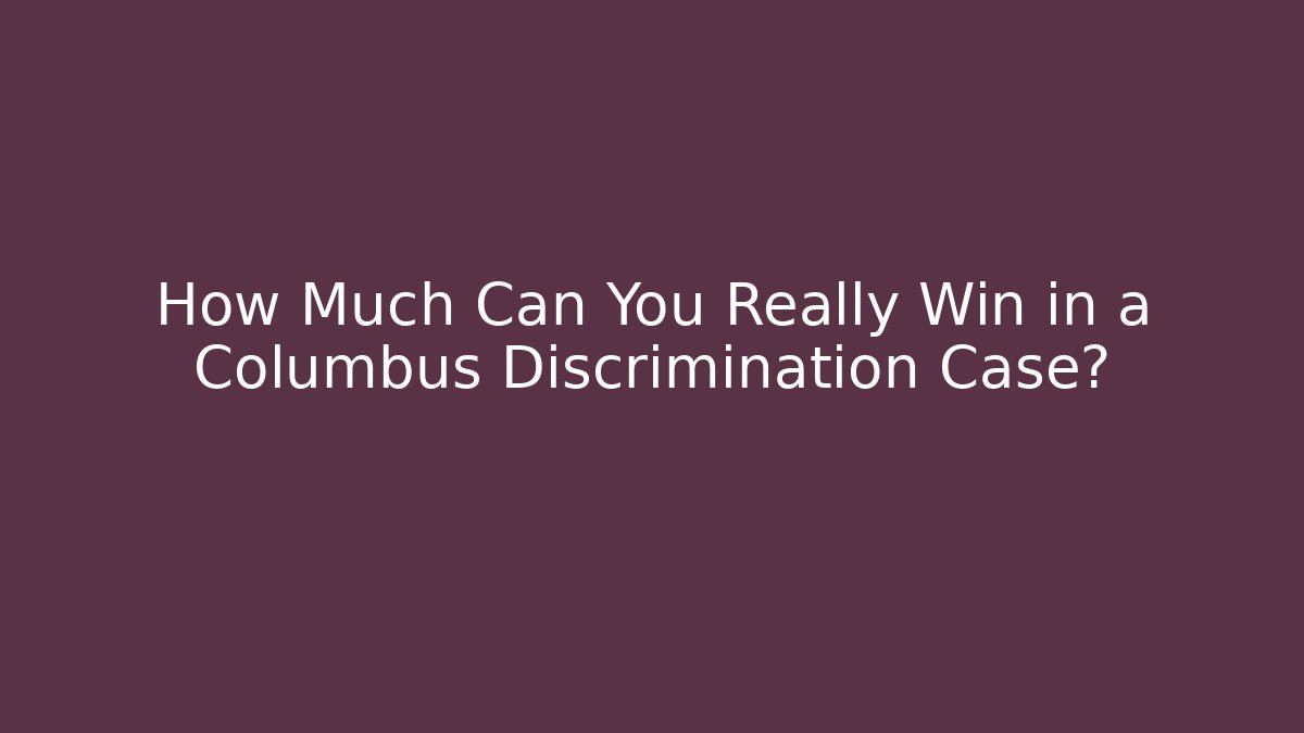 How Much Can You Really Win in a Columbus Discrimination Case?