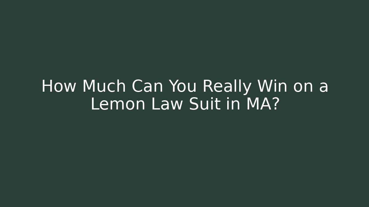 How Much Can You Really Win on a Lemon Law Suit in MA?