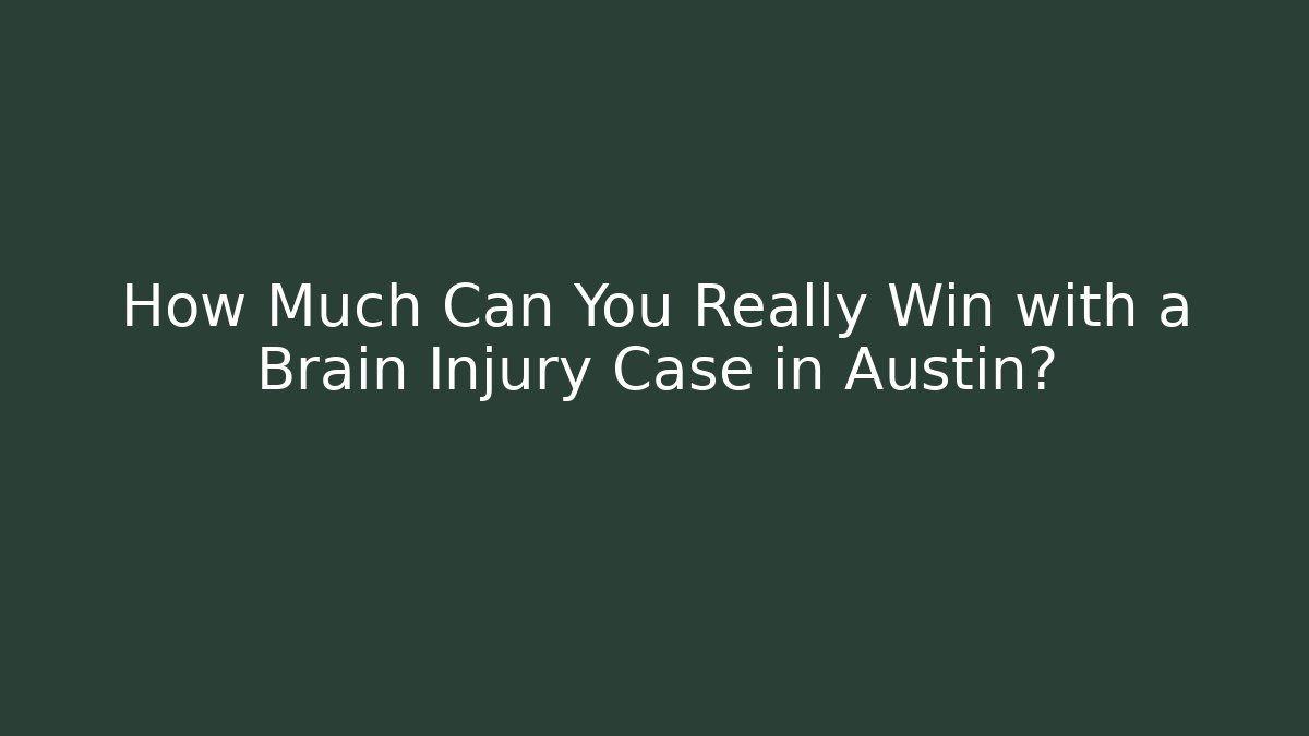 How Much Can You Really Win with a Brain Injury Case in Austin?