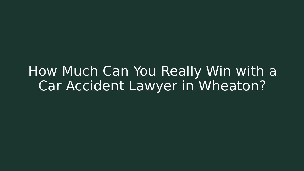 How Much Can You Really Win with a Car Accident Lawyer in Wheaton?