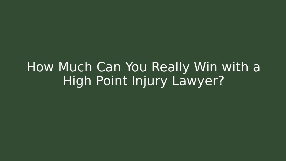 How Much Can You Really Win with a High Point Injury Lawyer?