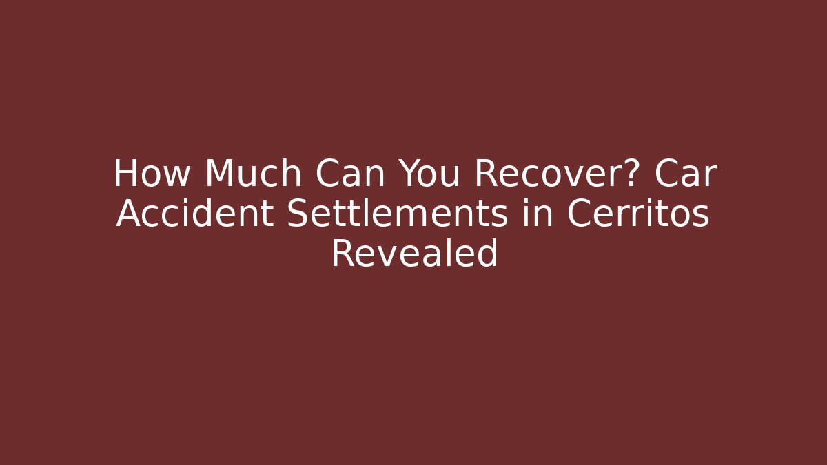 How Much Can You Recover? Car Accident Settlements in Cerritos Revealed - WealthxGroup
