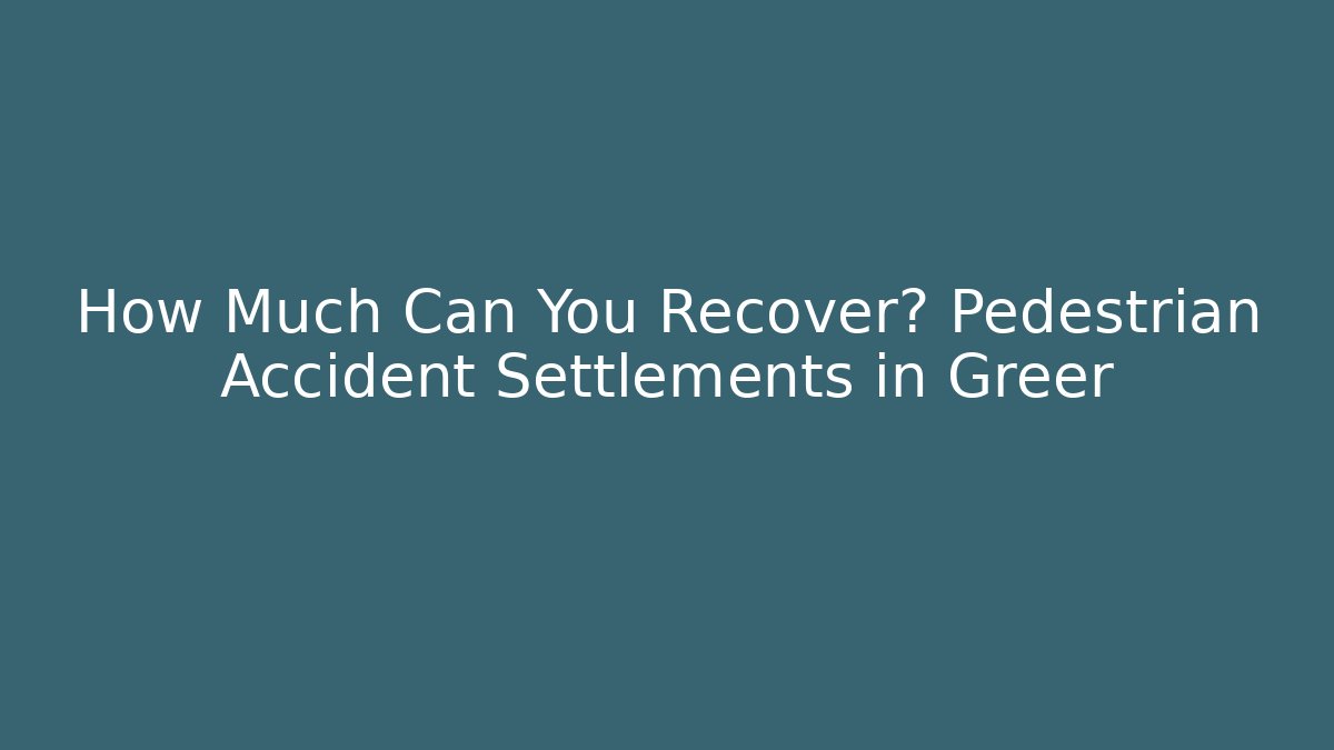 How Much Can You Recover? Pedestrian Accident Settlements in Greer