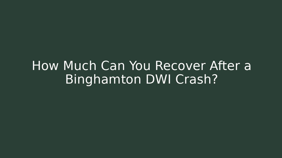 How Much Can You Recover After a Binghamton DWI Crash?