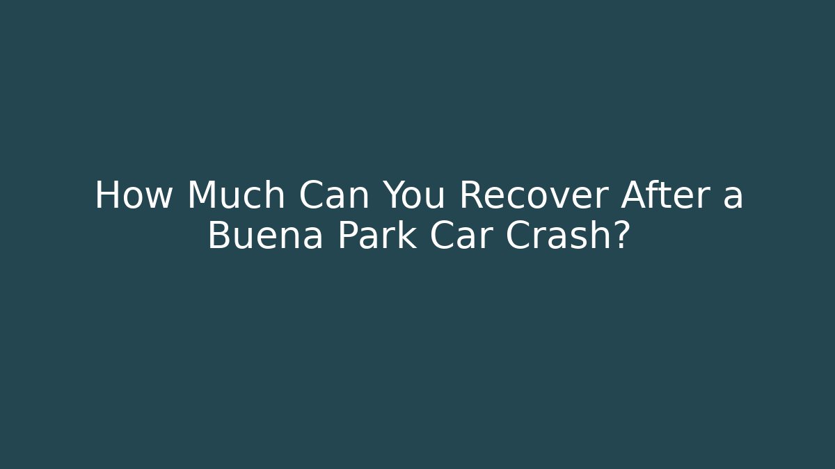 How Much Can You Recover After a Buena Park Car Crash?