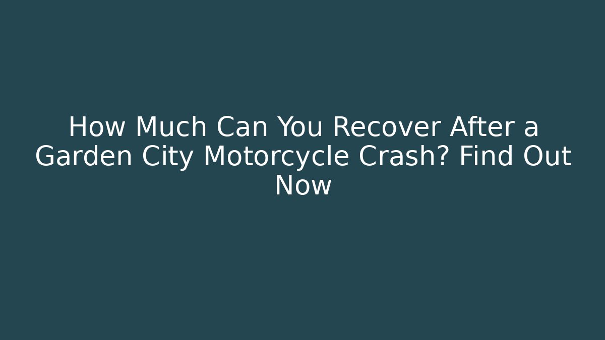 How Much Can You Recover After a Garden City Motorcycle Crash? Find Out Now