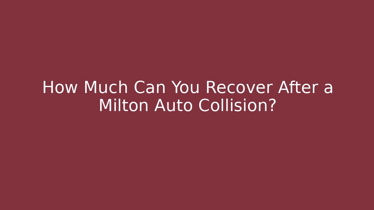 How Much Can You Recover After a Milton Auto Collision?