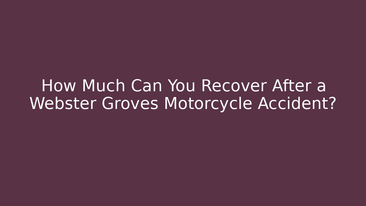 How Much Can You Recover After a Webster Groves Motorcycle Accident?