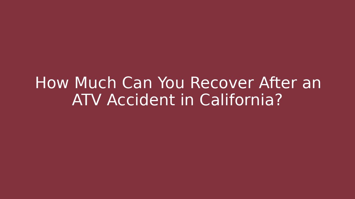 How Much Can You Recover After an ATV Accident in California?