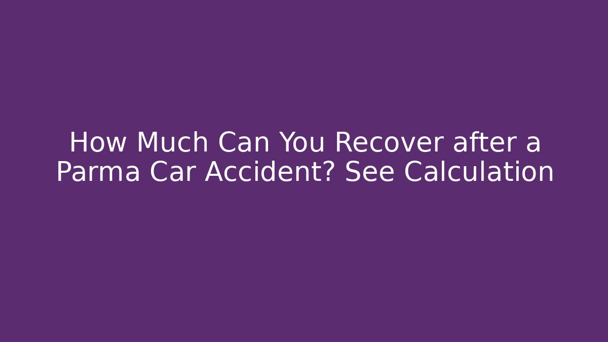 How Much Can You Recover after a Parma Car Accident? See Calculation