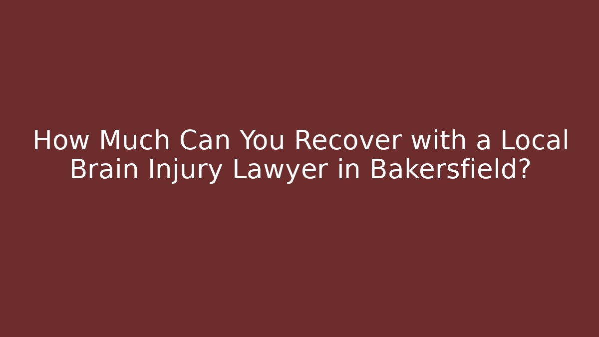 How Much Can You Recover with a Local Brain Injury Lawyer in Bakersfield?
