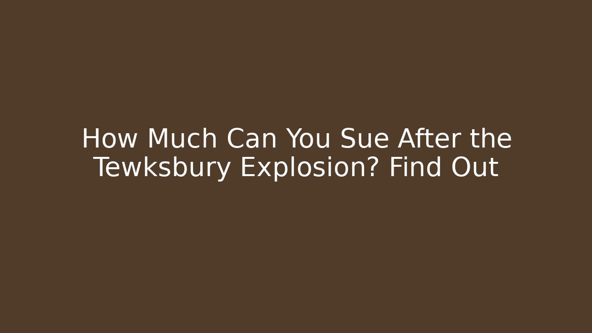 How Much Can You Sue After the Tewksbury Explosion? Find Out