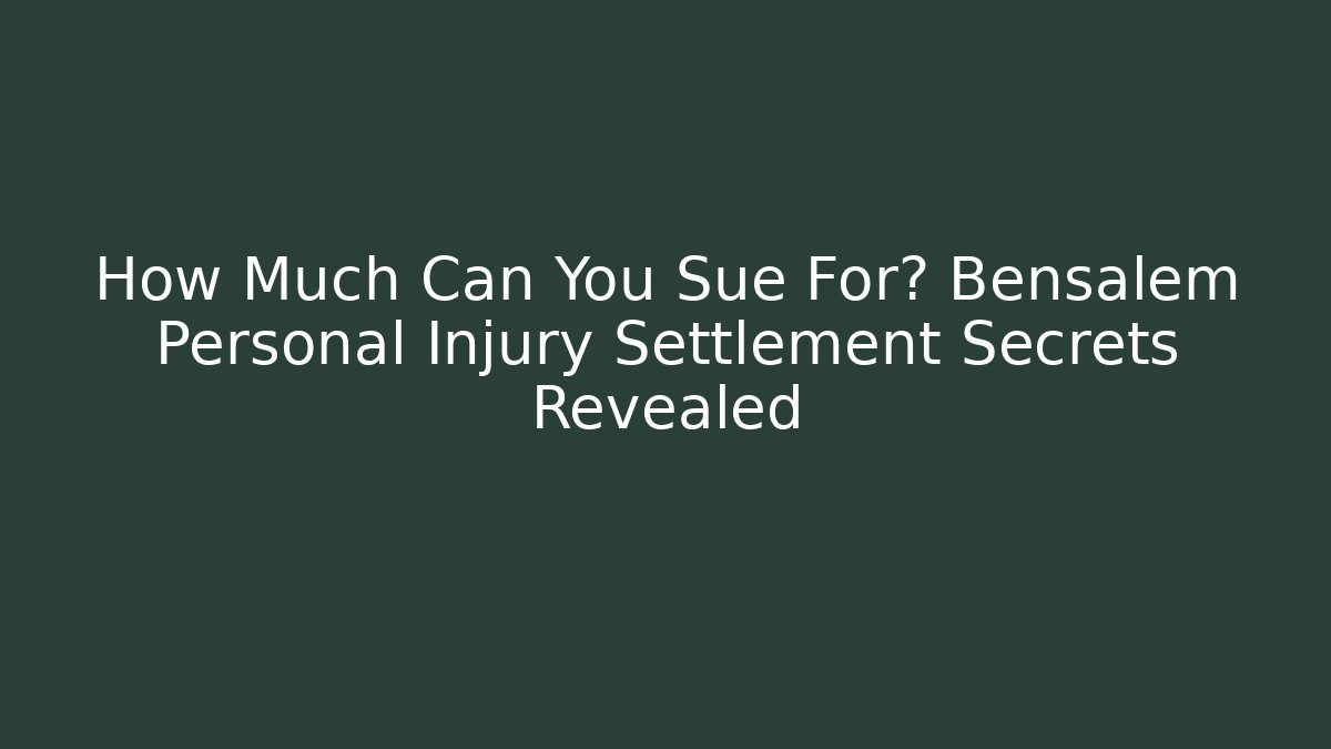 How Much Can You Sue For? Bensalem Personal Injury Settlement Secrets Revealed