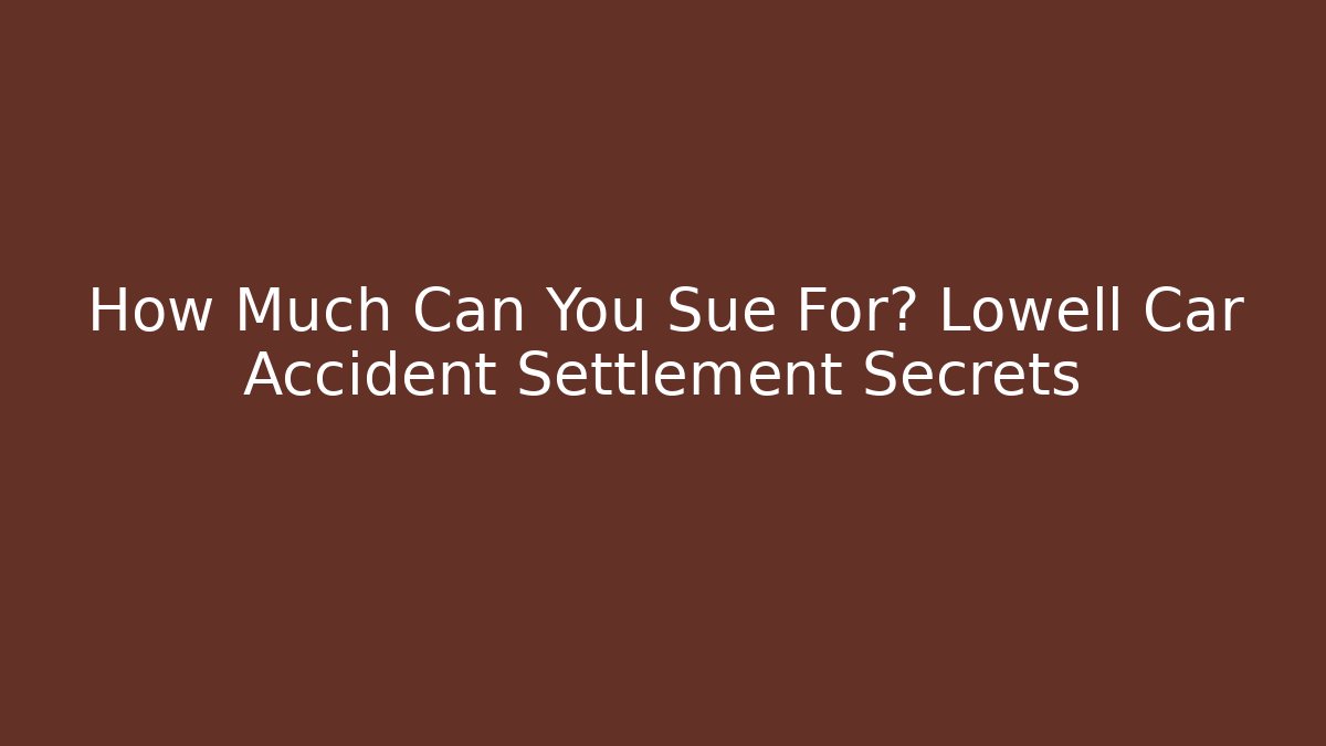 How Much Can You Sue For? Lowell Car Accident Settlement Secrets - WealthxGroup
