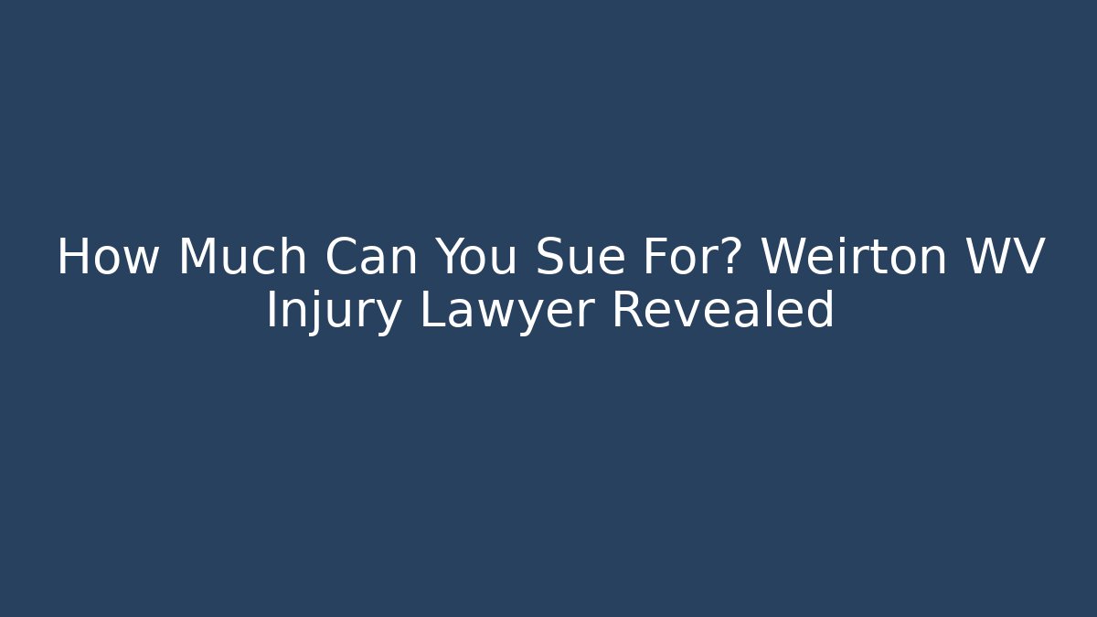 How Much Can You Sue For? Weirton WV Injury Lawyer Revealed