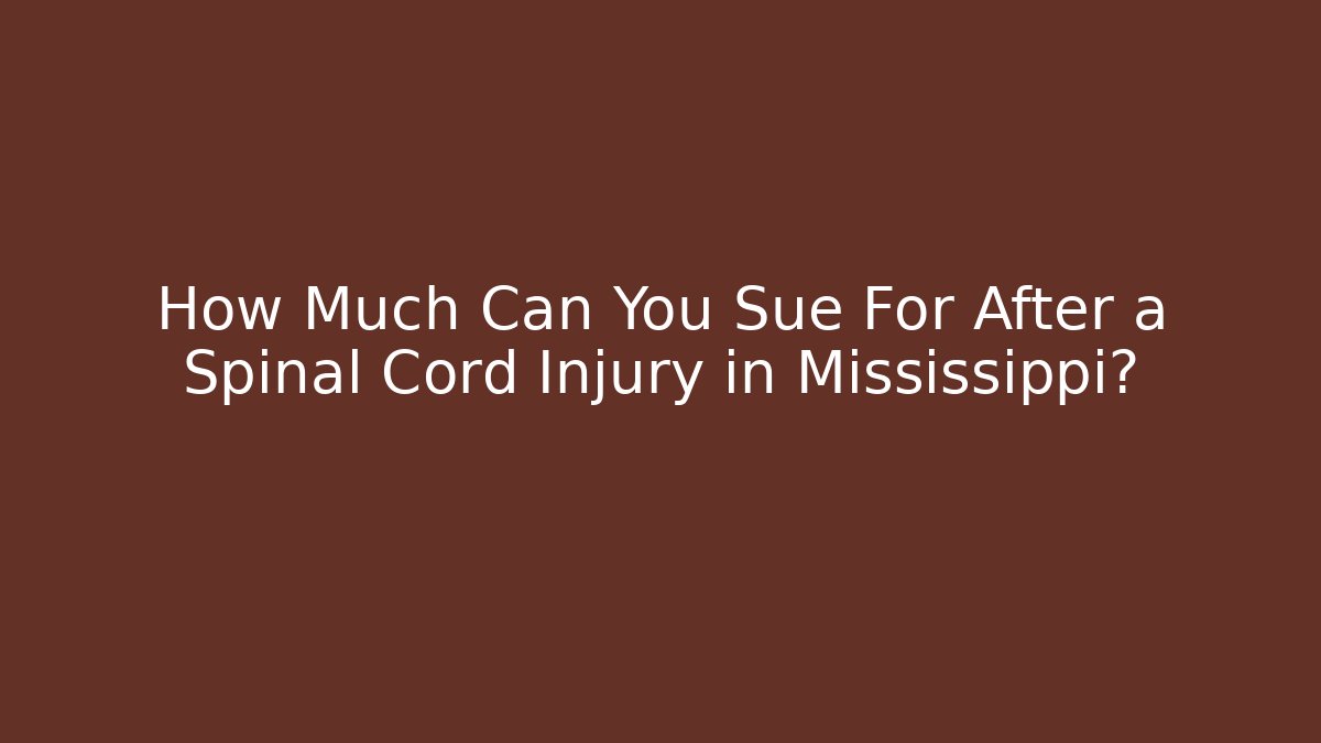 How Much Can You Sue For After a Spinal Cord Injury in Mississippi?