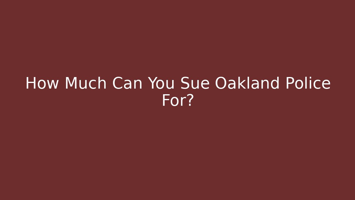 How Much Can You Sue Oakland Police For? - WealthxGroup
