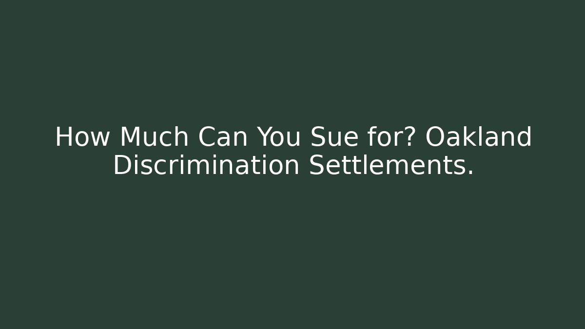 How Much Can You Sue for? Oakland Discrimination Settlements.