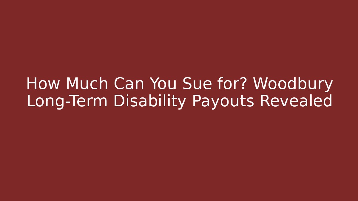 How Much Can You Sue for? Woodbury Long-Term Disability Payouts Revealed