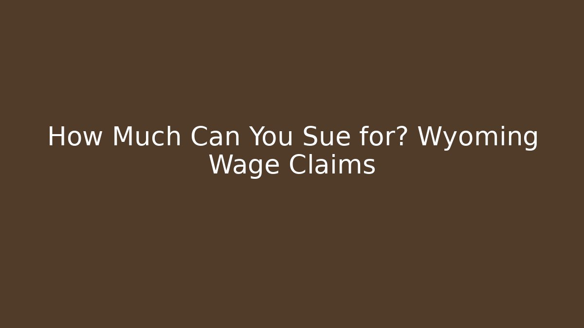 How Much Can You Sue for? Wyoming Wage Claims