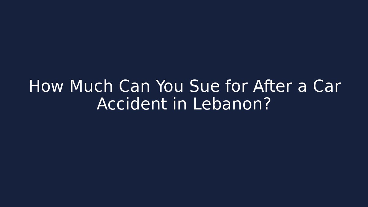 How Much Can You Sue for After a Car Accident in Lebanon?