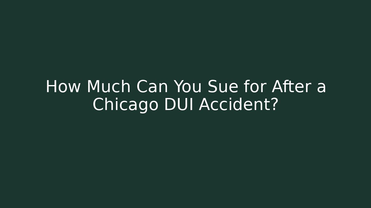 How Much Can You Sue for After a Chicago DUI Accident?