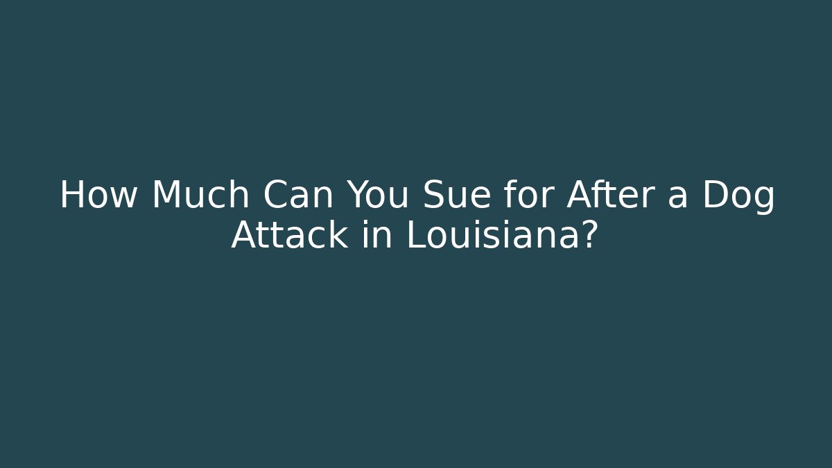 How Much Can You Sue for After a Dog Attack in Louisiana?