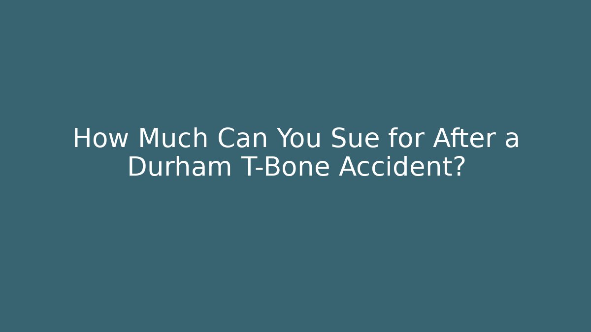 How Much Can You Sue for After a Durham T-Bone Accident? - WealthxGroup