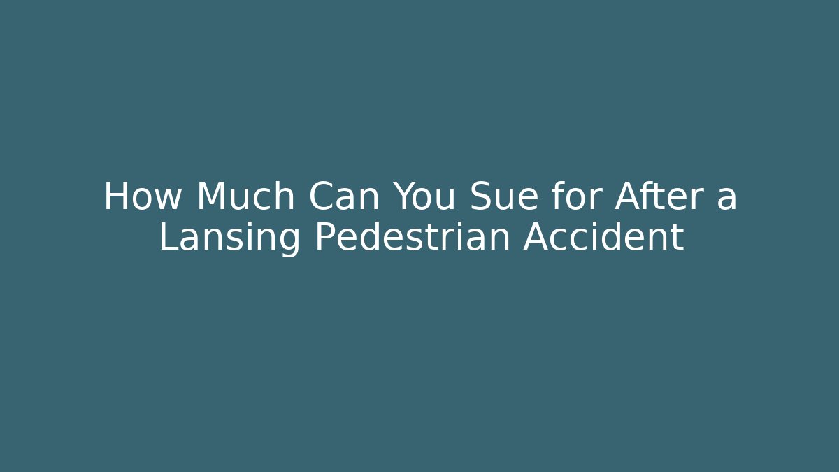 How Much Can You Sue for After a Lansing Pedestrian Accident