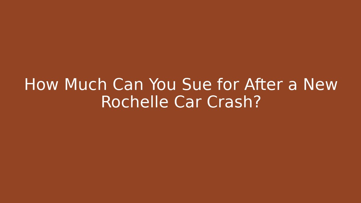 How Much Can You Sue for After a New Rochelle Car Crash?