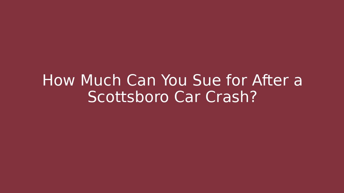 How Much Can You Sue for After a Scottsboro Car Crash?