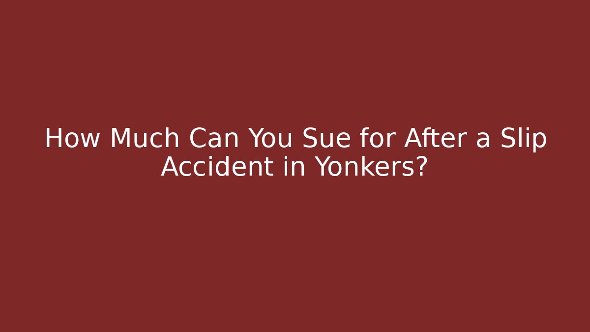 How Much Can You Sue for After a Slip Accident in Yonkers?
