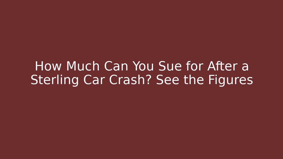 How Much Can You Sue for After a Sterling Car Crash? See the Figures