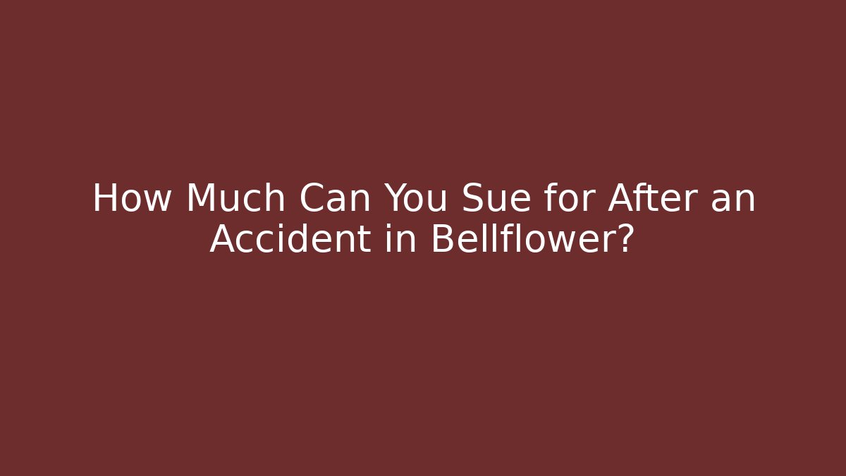 How Much Can You Sue for After an Accident in Bellflower?