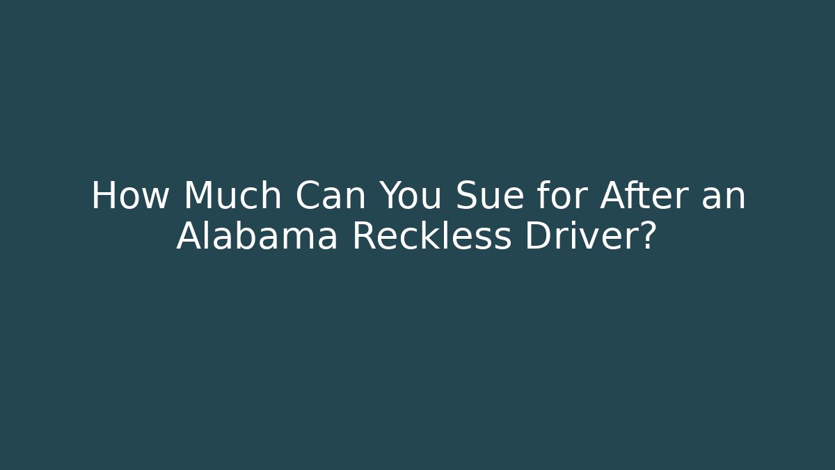 How Much Can You Sue for After an Alabama Reckless Driver?