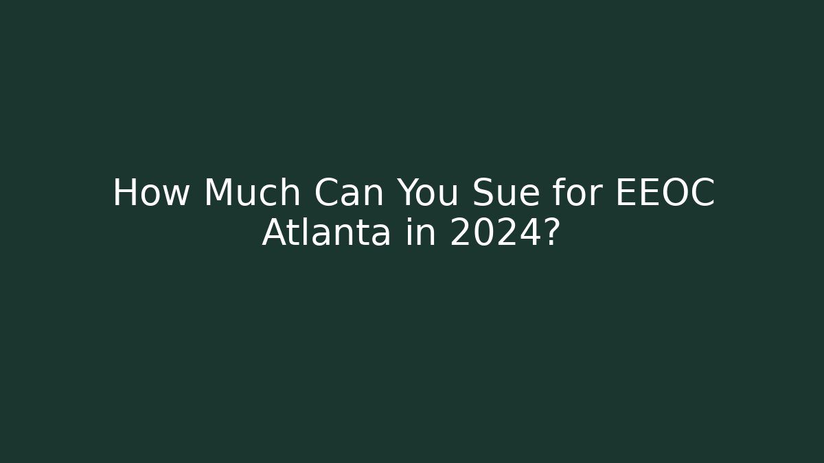 How Much Can You Sue for EEOC Atlanta in 2024?