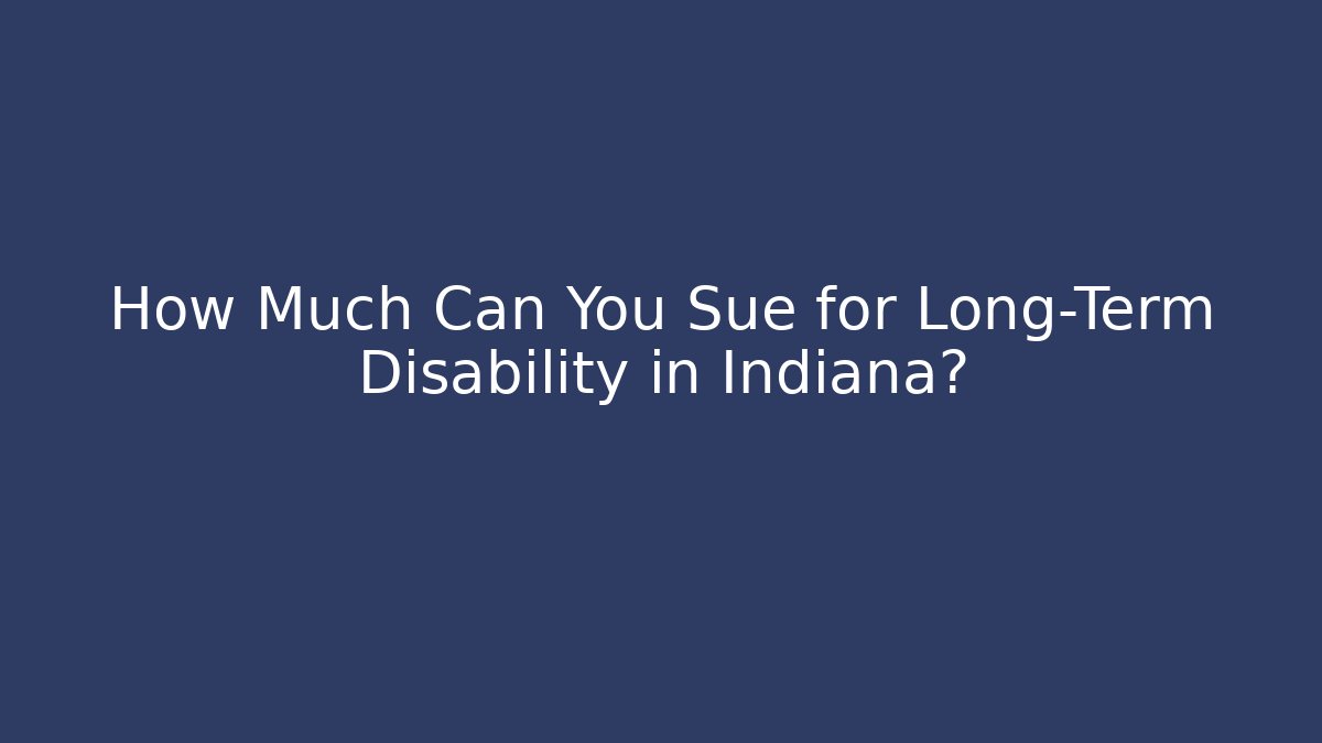 How Much Can You Sue for Long-Term Disability in Indiana? - WealthxGroup