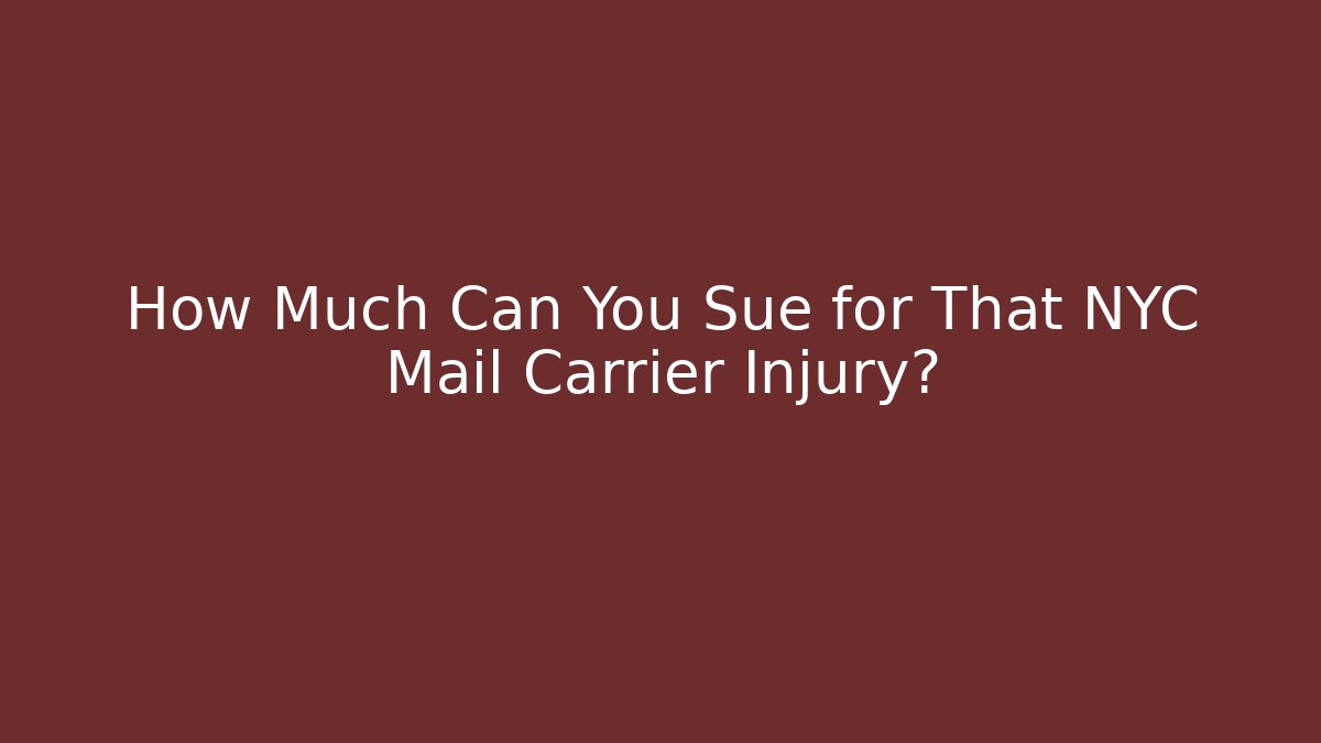 How Much Can You Sue for That NYC Mail Carrier Injury?