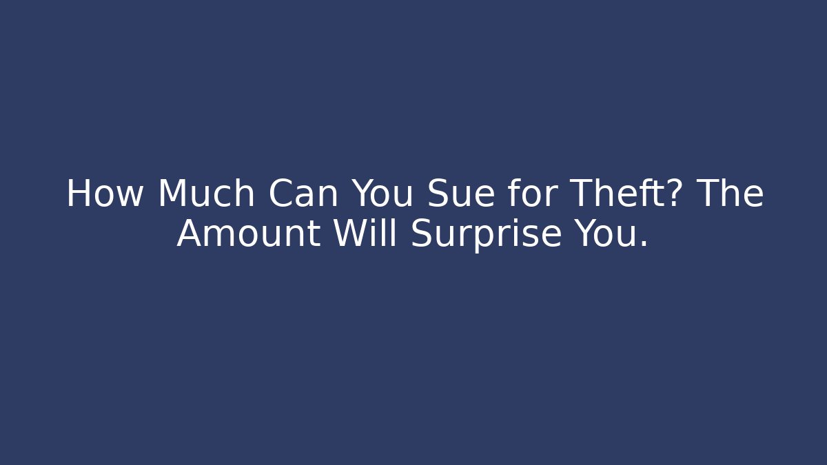 How Much Can You Sue for Theft? The Amount Will Surprise You.