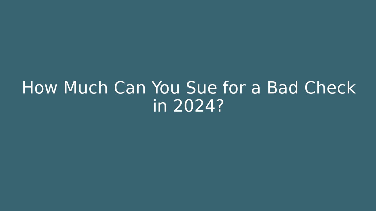 How Much Can You Sue for a Bad Check in 2024?